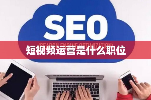短视频运营是什么职位